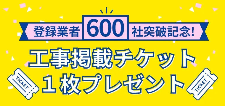 登録業者600社突破記念！工事掲載チケット１枚プレゼント